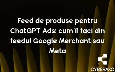 Feed de produse pentru ChatGPT Ads convertit din Google Merchant sau Meta Ads